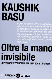 Oltre la mano invisibile. Ripensare l'economia per una società giusta (Anticorpi)