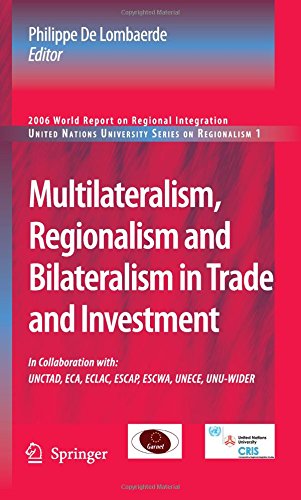 Multilateralism, Regionalism and Bilateralism in Trade and Investment: 2006 World Report on Regional Integration (United Nations University Series on Regionalism)