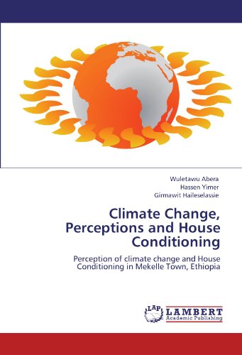 Climate Change, Perceptions and House Conditioning: Perception of climate change and House Conditioning in Mekelle Town, Ethiopia
