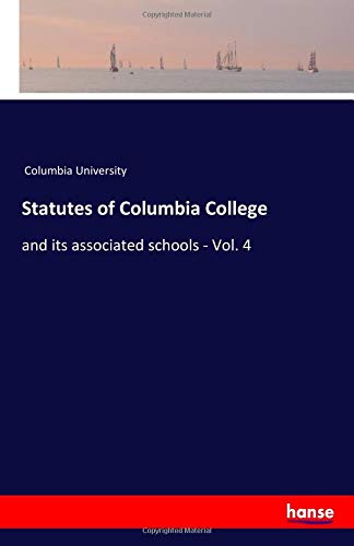 Statutes of Columbia College: and its associated schools - Vol. 4