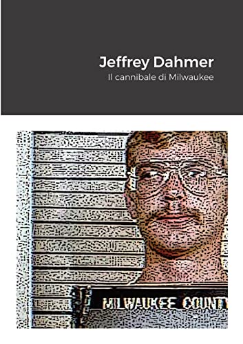 Jeffrey Dahmer: Il cannibale di Milwaukee