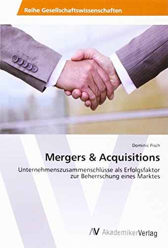 Mergers & Acquisitions: Unternehmenszusammenschlüsse als Erfolgsfaktor zur Beherrschung eines Marktes