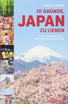 111 Gründe, Japan zu lieben: Eine Liebeserklärung an das schönste Land der Welt