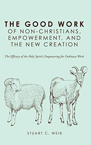 The Good Work of Non-Christians, Empowerment, and the New Creation: The Efficacy of the Holy Spirit's Empowering for Ordinary Work