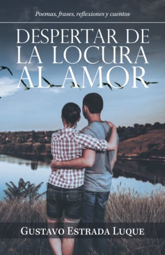 Despertar de la locura al amor: Poemas, frases, reflexiones y cuentos