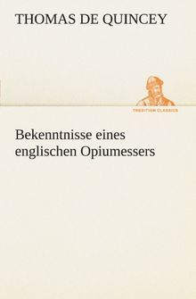 Bekenntnisse eines englischen Opiumessers (TREDITION CLASSICS)