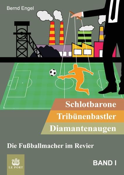 Schlotbarone, Tribünenbastler, Diamantenaugen. Band I: Die Fußballmacher im Revier (Schlotbarone, Tribünenbastler, Diamantenaugen.: Die Fußballmacher im Revier)
