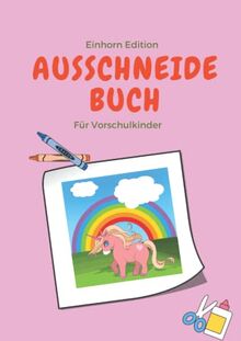 Einhorn Ausschneidebuch: Das Einhorn Bastelbuch -Schneiden, Malen, Puzzeln, ABC und Zahlenreihenfolgen