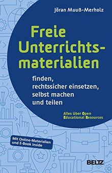 Freie Unterrichtsmaterialien finden, rechtssicher einsetzen, selbst machen und teilen: Mit Online-Materialien und E-Book inside