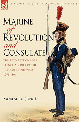Marine of Revolution & Consulate: The Recollections of a French Soldier of the Revolutionary Wars 1791-1804 (Eyewitness to War)