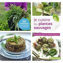 Je cuisine les plantes sauvages ! : 50 recettes pour accommoder mes cueillettes