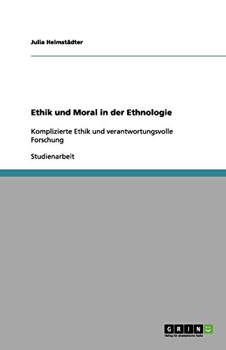 Ethik und Moral in der Ethnologie: Komplizierte Ethik und verantwortungsvolle Forschung