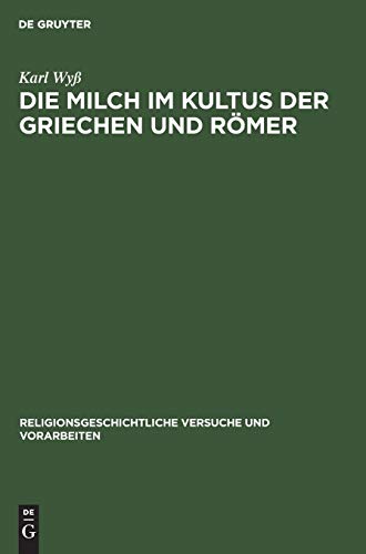Die Milch im Kultus der Griechen und Römer (Religionsgeschichtliche Versuche und Vorarbeiten, 15, 2, Band 15)