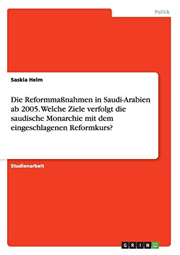 Die Reformmaßnahmen in Saudi-Arabien ab 2005. Welche Ziele verfolgt die saudische Monarchie mit dem eingeschlagenen Reformkurs?