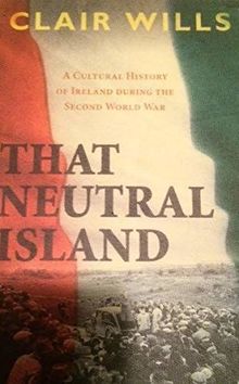 That Neutral Island: A Cultural History of Ireland During the Second World War