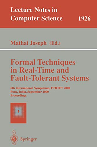 Formal Techniques in Real-Time and Fault-Tolerant Systems: 6th International Symposium, FTRTFT 2000 Pune, India, September 20-22, 2000 Proceedings (Lecture Notes in Computer Science, 1926, Band 1926)