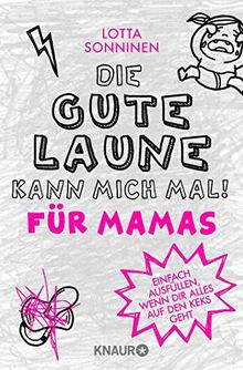 Die gute Laune kann mich mal. Für Mamas: Einfach ausfüllen, wenn dir alles auf den Keks geht