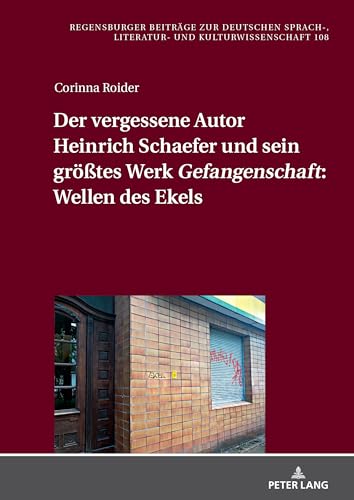 Der vergessene Autor Heinrich Schaefer und sein größtes Werk «Gefangenschaft»: Wellen des Ekels (Regensburger Beiträge zur deutschen Sprach-, Literatur- und Kulturwissenschaft, Band 108)