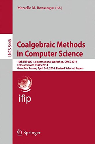Coalgebraic Methods in Computer Science: 12th IFIP WG 1.3 International Workshop, CMCS 2014, Colocated with ETAPS 2014, Grenoble, France, April 5-6, ... Papers (Lecture Notes in Computer Science)