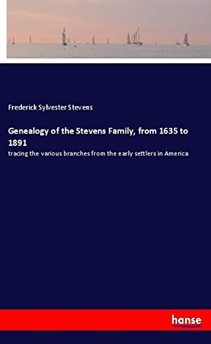 Genealogy of the Stevens Family, from 1635 to 1891: tracing the various branches from the early settlers in America
