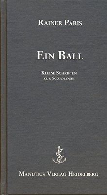 Ein Ball: Kleine Schriften zur Soziologie