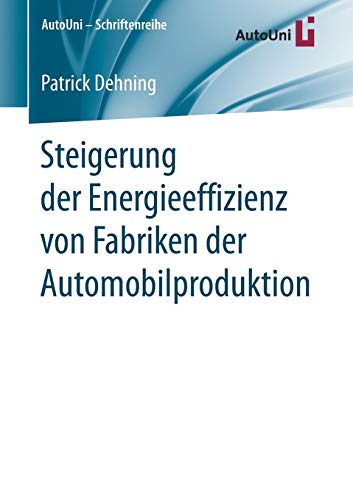 Steigerung der Energieeffizienz von Fabriken der Automobilproduktion (AutoUni – Schriftenreihe, Band 104)