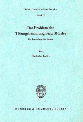 Das Problem der Tötungshemmung beim Mörder.: Zur Psychologie des Mordes. (Schriften zum Strafrecht)
