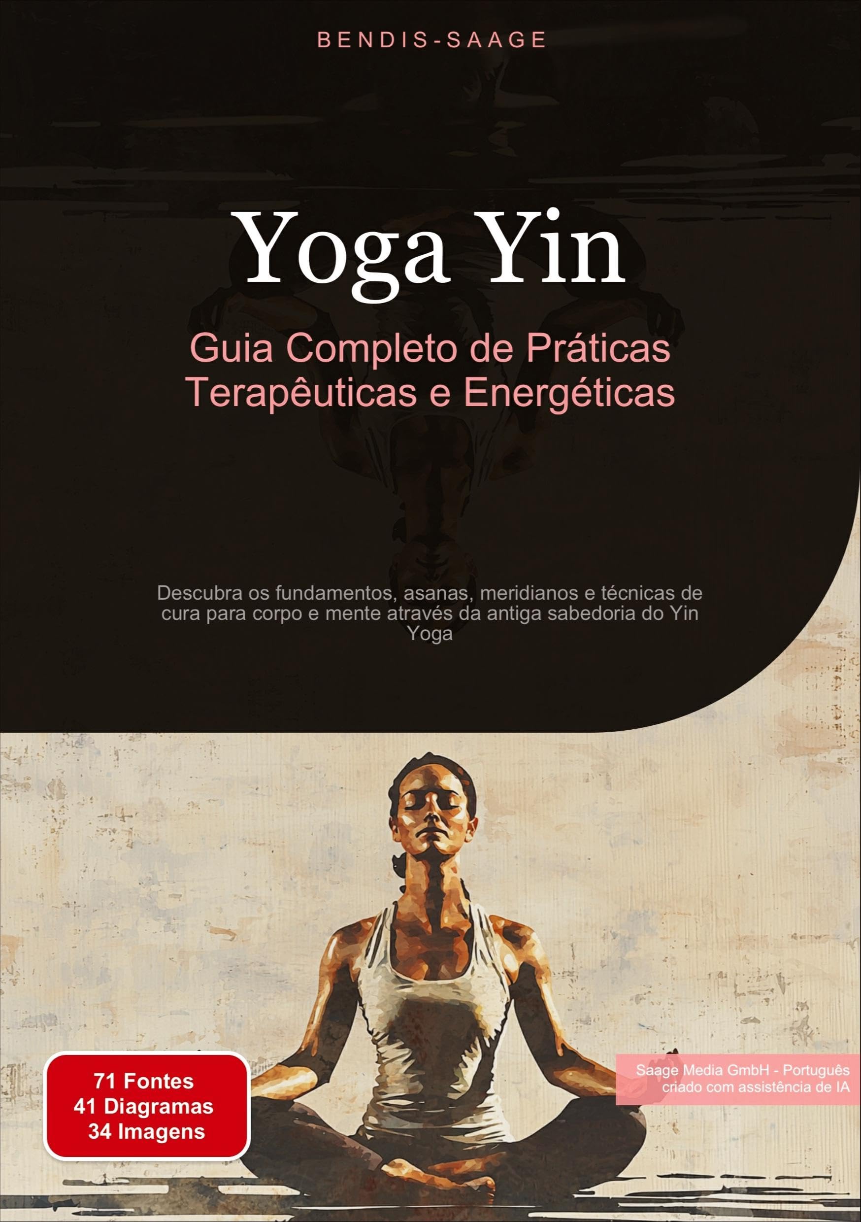 Yoga Yin: Guia Completo de Práticas Terapêuticas e Energéticas: Descubra os fundamentos, asanas, meridianos e técnicas de cura para corpo e mente através da antiga sabedoria do Yin Yoga (Ioga (PT))