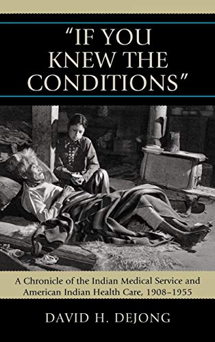 'If You Knew the Conditions': A Chronicle of the Indian Medical Service and American Indian Health Care, 1908-1955