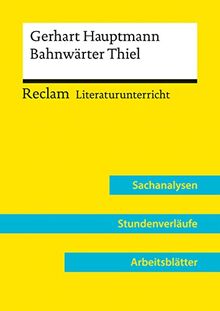 Gerhart Hauptmann: Bahnwärter Thiel (Lehrerband): Reclam Literaturunterricht: Sachanalysen, Stundenverläufe, Arbeitsblätter