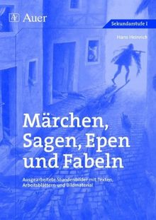 Märchen, Sagen, Epen und Fabeln: Ausgearbeitete Stundenbilder mit Texten, Arbeitsblättern und Bildmaterial