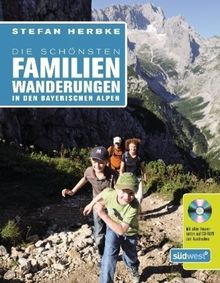 Die schönsten Familienwanderungen in den bayerischen Alpen: Mit allen Tourenkarten auf CD-ROM zum Ausdrucken