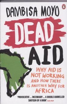 Dead Aid: Why aid is not working and how there is another way for Africa