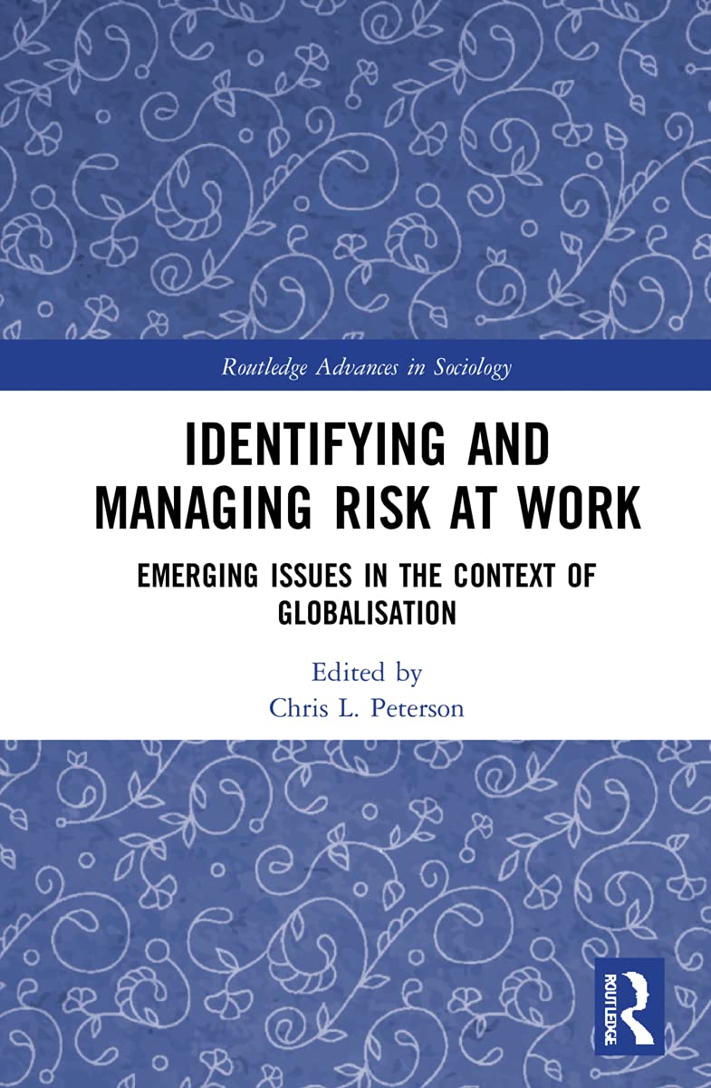 Identifying and Managing Risk at Work: Emerging Issues in the Context of Globalisation (Routledge Advances in Sociology)