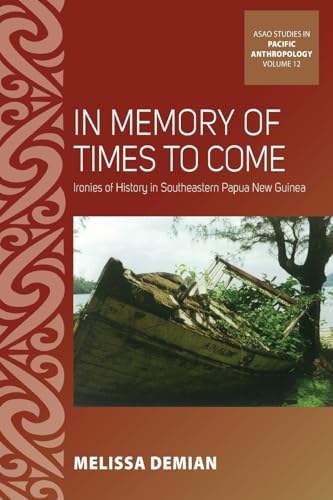In Memory of Times to Come: Ironies of History in Southeastern Papua New Guinea (Asao Studies in Pacific Anthropology, 12)