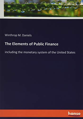 The Elements of Public Finance: including the monetary system of the United States