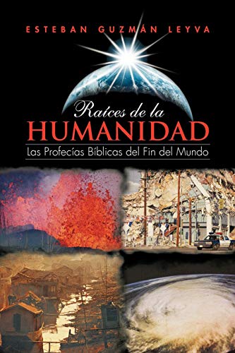 Raíces de la Humanidad: Las Profecías Bíblicas del Fin del Mundo: Las Profec as B Blicas del Fin del Mundo