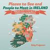 Places to See and People to Meet in Ireland - Geography Books for Kids Age 9-12 Children's Explore the World Books