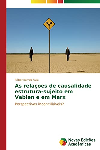 As relações de causalidade estrutura-sujeito em Veblen e em Marx: Perspectivas inconciliáveis?
