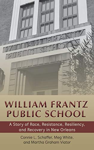 William Frantz Public School: A Story of Race, Resistance, Resiliency, and Recovery in New Orleans (History of Schools and Schooling, Band 65)