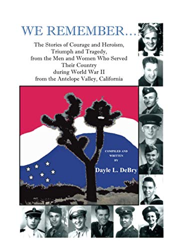 We Remember... the stories of courage and heroism, triumph and tragedy, from the men and women who served their country during World War II from the Antelope Valley, California