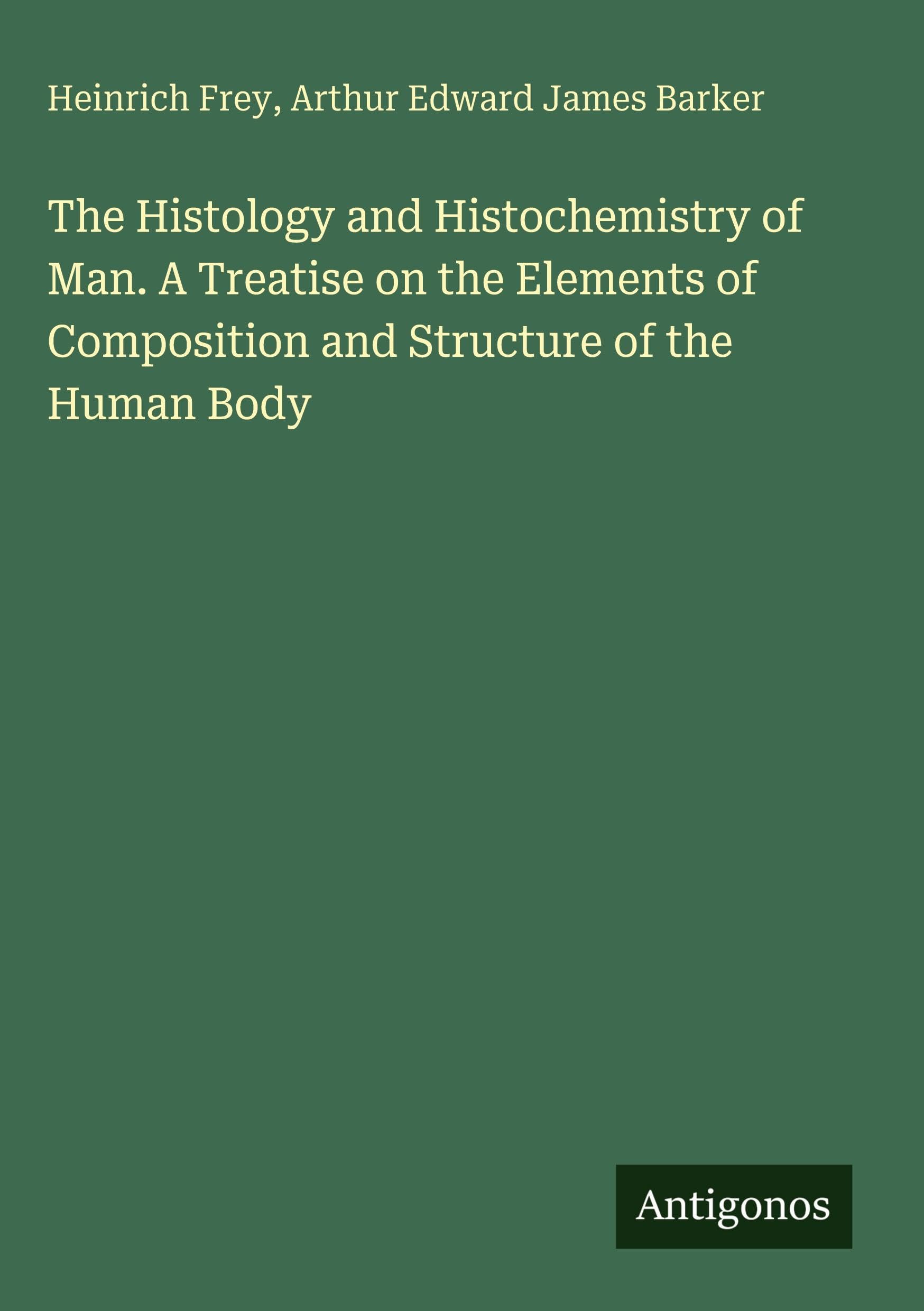 The Histology and Histochemistry of Man. A Treatise on the Elements of Composition and Structure of the Human Body