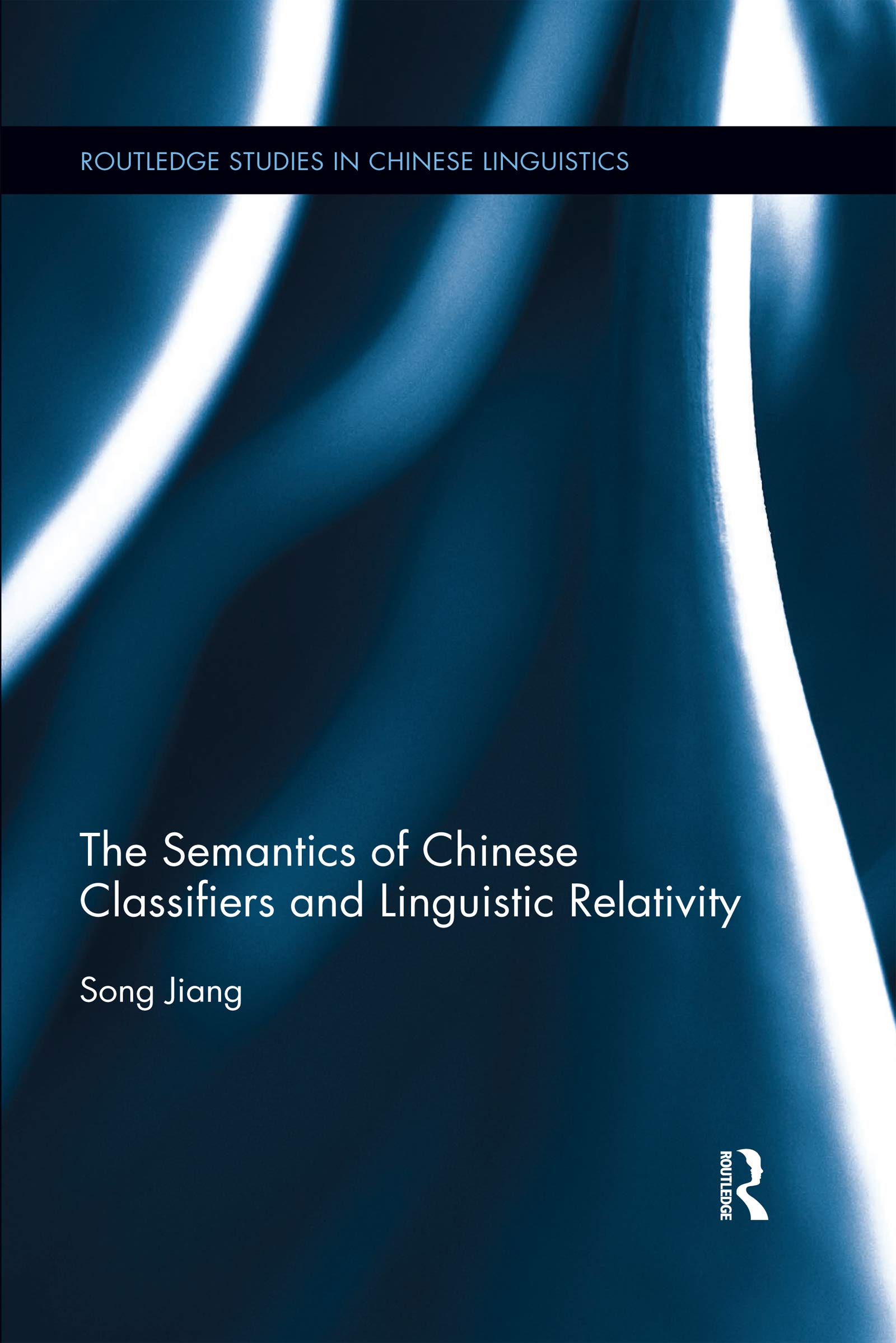 The Semantics of Chinese Classifiers and Linguistic Relativity (Routledge Studies in Chinese Linguistics)