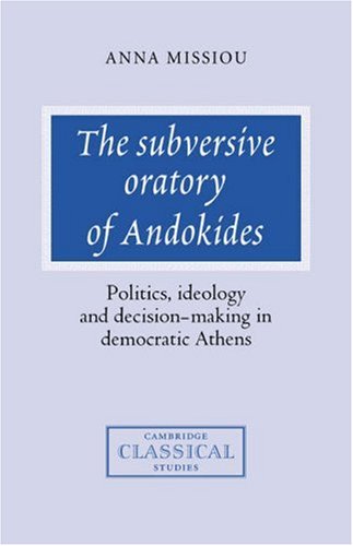 The Subversive Oratory of Andokides: Politics, Ideology and Decision-Making in Democratic Athens (Cambridge Classical Studies)