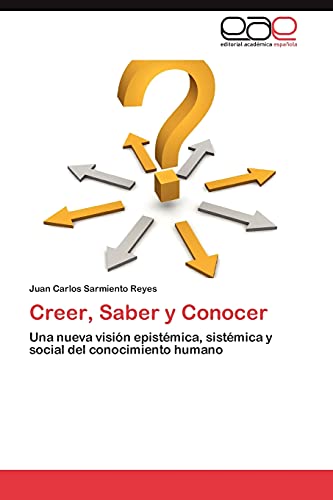 Creer, Saber y Conocer: Una nueva visión epistémica, sistémica y social del conocimiento humano