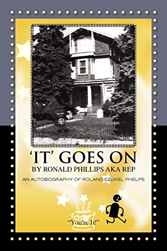 'IT' GOES ON BY RONALD PHILLIPS AKA REP: AN AUTOBIOGRAPHY OF ROLAND EZEKIEL PHELPS