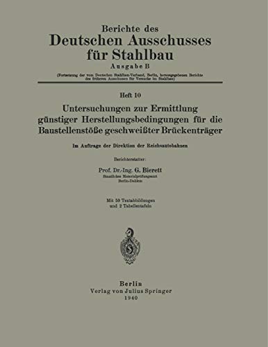 Untersuchungen zur Ermittlung Günstiger Herstellungsbedingungen für die Baustellenstöße Geschweißter Brückenträger (Berichte des Deutschen Ausschusses ... Ausschusses für Stahlbau, 10, Band 10)