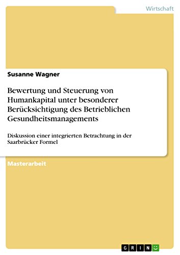 Bewertung und Steuerung von Humankapital unter besonderer Berücksichtigung des Betrieblichen Gesundheitsmanagements: Diskussion einer integrierten Betrachtung in der Saarbrücker Formel