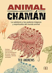 Animal chamán : la sabiduría y los poderes mágicos y espirituales del mundo animal