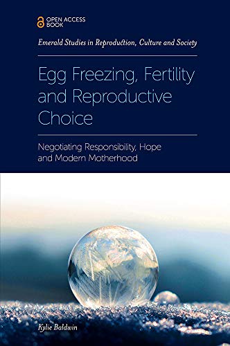 Egg Freezing, Fertility and Reproductive Choice: Negotiating Responsibility, Hope and Modern Motherhood (Emerald Studies in Reproduction, Culture and Society)